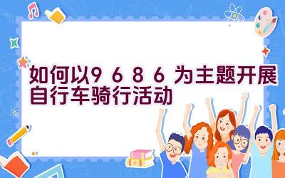 如何以9686为主题开展自行车骑行活动插图