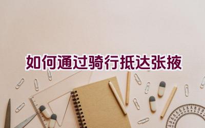 如何通过骑行抵达张掖插图