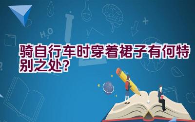 骑自行车时穿着裙子有何特别之处？插图